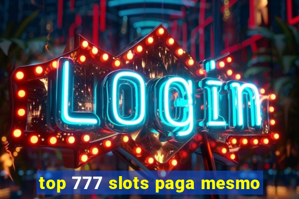 top 777 slots paga mesmo